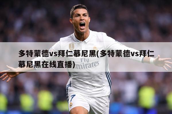 多特蒙德vs拜仁慕尼黑(多特蒙德vs拜仁慕尼黑在线直播)