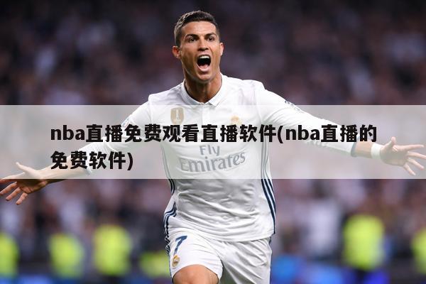 nba直播免费观看直播软件(nba直播的免费软件)