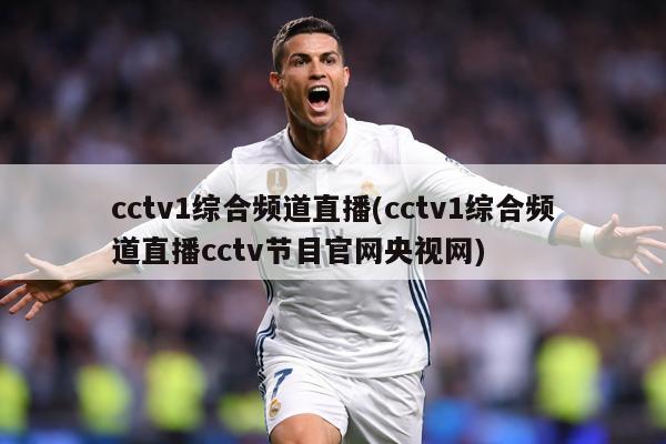 cctv1综合频道直播(cctv1综合频道直播cctv节目官网央视网)