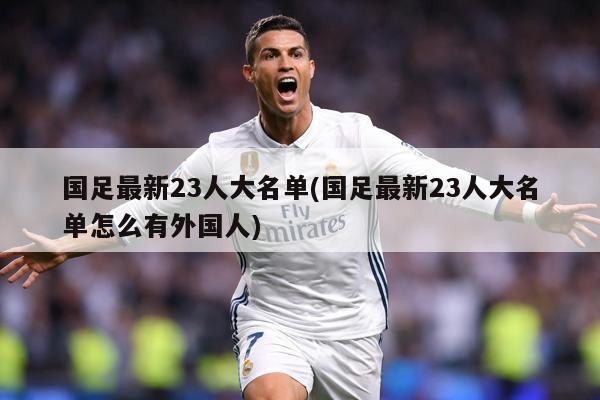 国足最新23人大名单(国足最新23人大名单怎么有外国人)