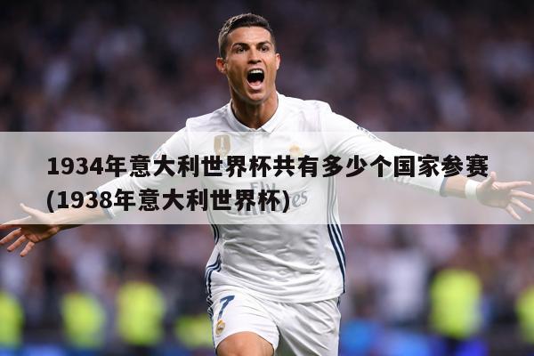 1934年意大利世界杯共有多少个国家参赛(1938年意大利世界杯)