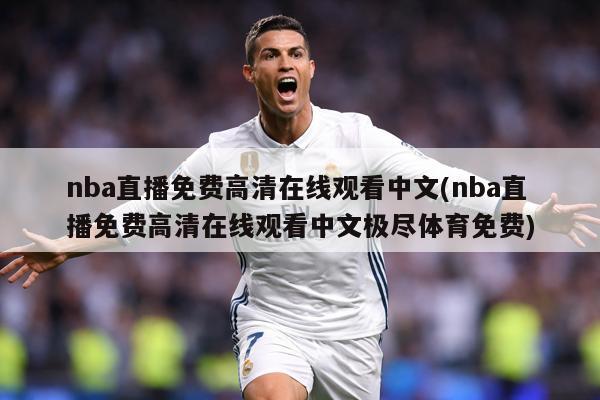 nba直播免费高清在线观看中文(nba直播免费高清在线观看中文极尽体育免费)