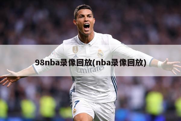 98nba录像回放(nba录像回放)
