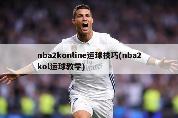 nba2konline运球技巧(nba2kol运球教学)