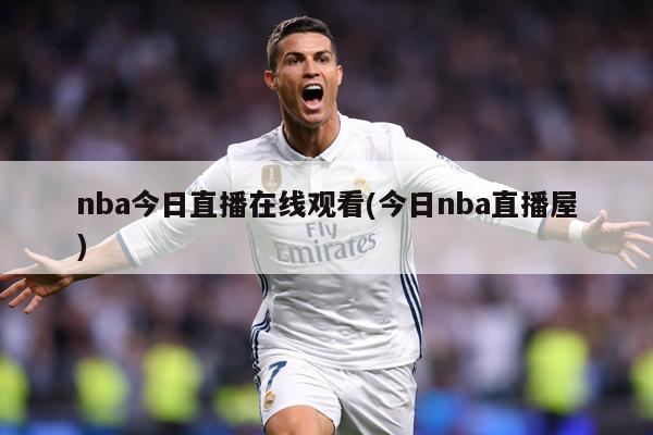 nba今日直播在线观看(今日nba直播屋)