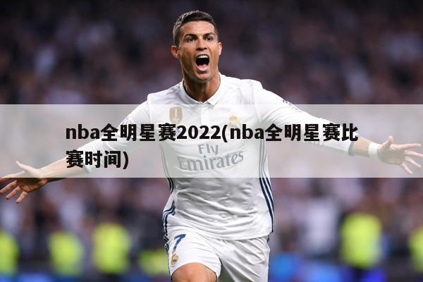 nba全明星赛2022(nba全明星赛比赛时间)