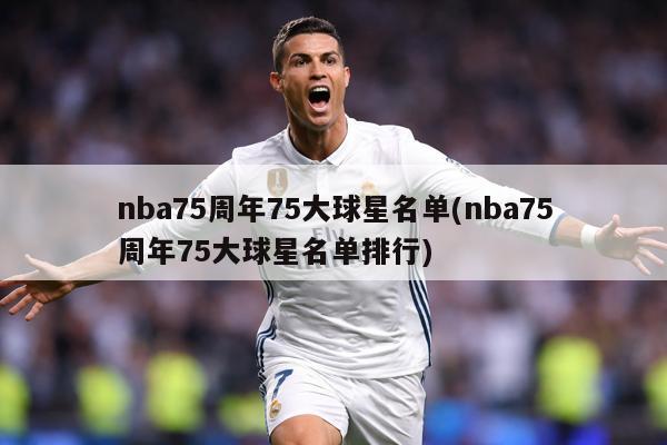 nba75周年75大球星名单(nba75周年75大球星名单排行)
