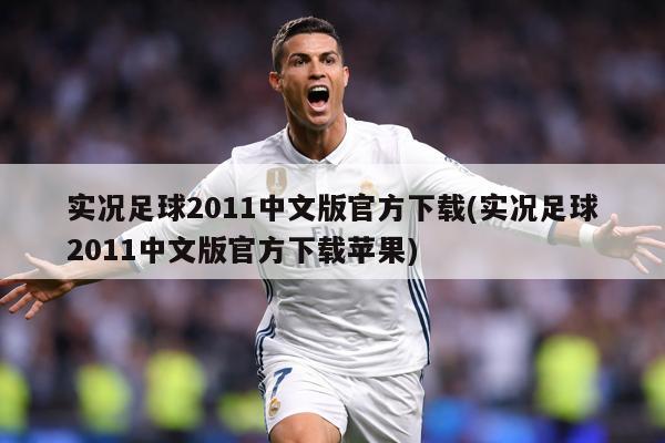 实况足球2011中文版官方下载(实况足球2011中文版官方下载苹果)