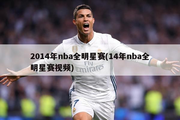 2014年nba全明星赛(14年nba全明星赛视频)